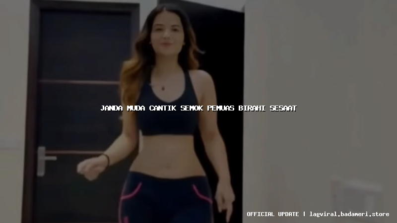 janda muda cantik semok pemuas birahi sesaat