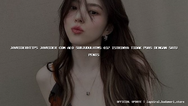 javriderhttps javrider com aeo subjudulhtms 037 istrinya tidak puas dengan satu penis