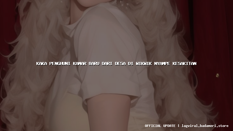 kaka penghuni kamar baru dari desa di wikwik nyampe kesakitan