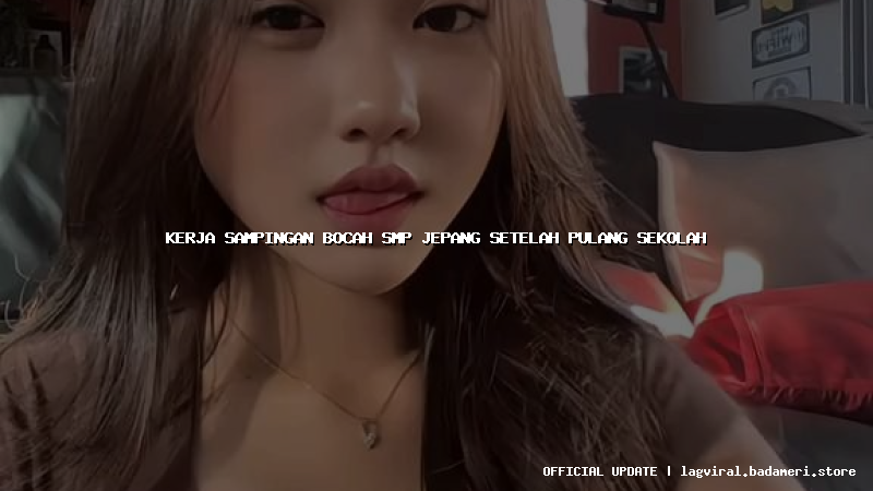 kerja sampingan bocah smp jepang setelah pulang sekolah