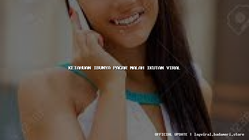 ketahuan ibunya pacar malah ikutan viral