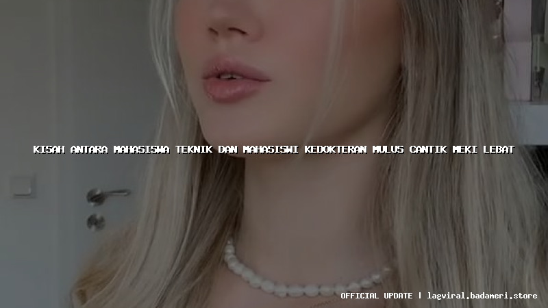kisah antara mahasiswa teknik dan mahasiswi kedokteran mulus cantik meki lebat