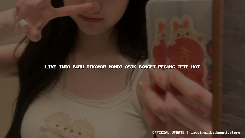 live indo baru dikamar mandi asik banget pegang tete hot