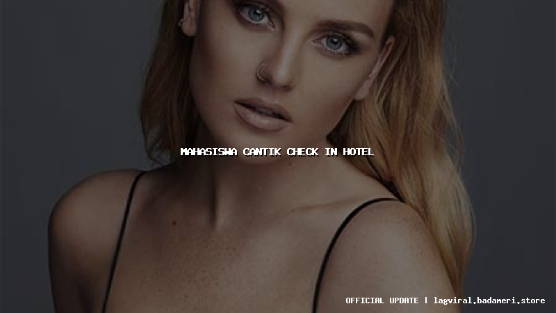 mahasiswa cantik check in hotel