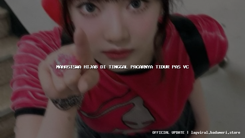 mahasiswa hijab di tinggal pacarnya tidur pas vc