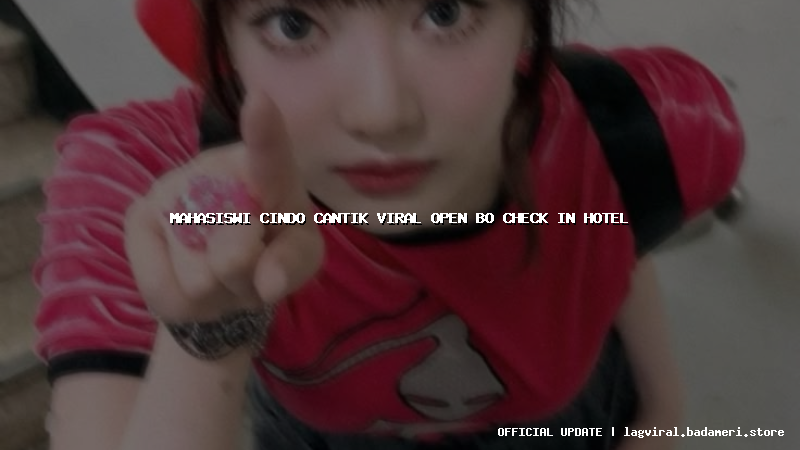 mahasiswi cindo cantik viral open bo check in hotel