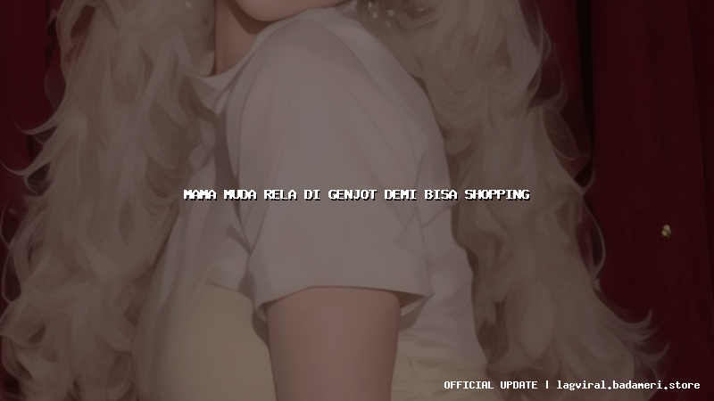 mama muda rela di genjot demi bisa shopping