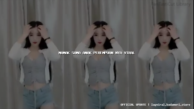 mamak sama anak perempuan nya viral