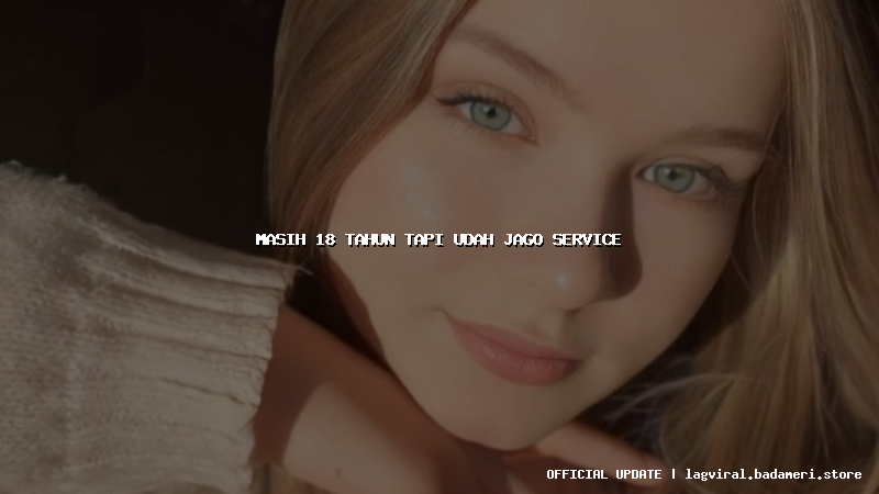 masih 18 tahun tapi udah jago service