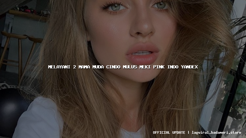 melayani 2 mama muda cindo mulus meki pink indo yandex