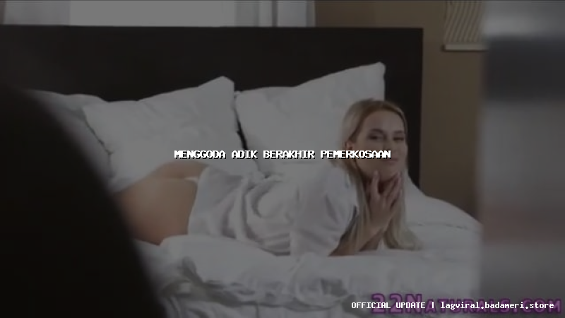 menggoda adik berakhir pemerkosaan