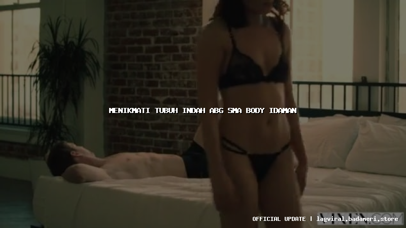 menikmati tubuh indah abg sma body idaman