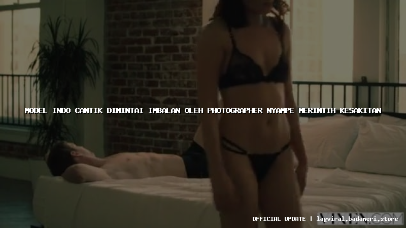 model indo cantik dimintai imbalan oleh photographer nyampe merintih kesakitan