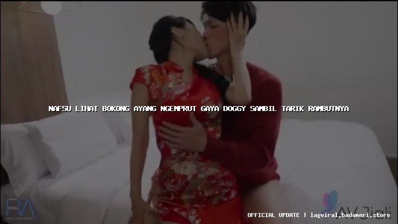 nafsu lihat bokong ayang ngemprut gaya doggy sambil tarik rambutnya