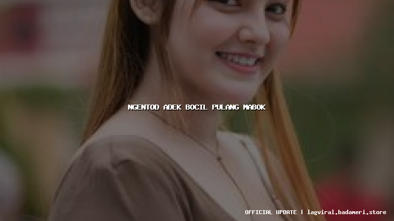 ngentod adek bocil pulang mabok