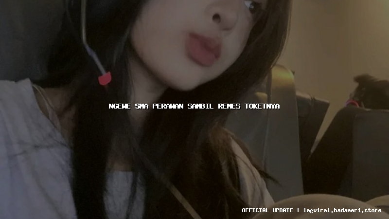 ngewe sma perawan sambil remes toketnya