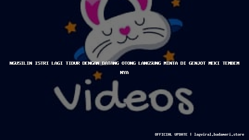ngusilin istri lagi tidur dengan batang otong langsung minta di genjot meki tembem nya
