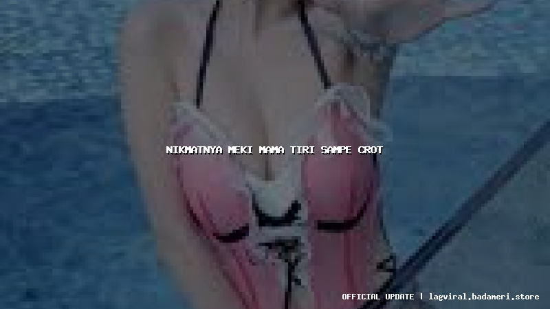 nikmatnya meki mama tiri sampe crot