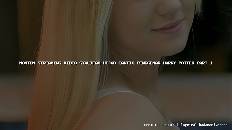 nonton streaming video syalifah hijab cantik penggemar harry potter part 1