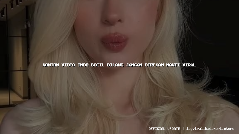 nonton video indo bocil bilang jangan direkam nanti viral