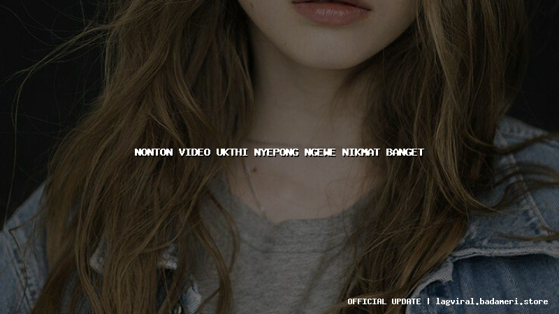 nonton video ukthi nyepong ngewe nikmat banget