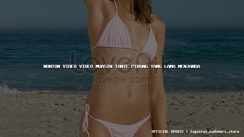 nonton video video muasin tante pirang yang lama menjanda