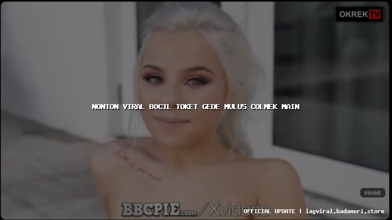 nonton viral bocil toket gede mulus colmek main