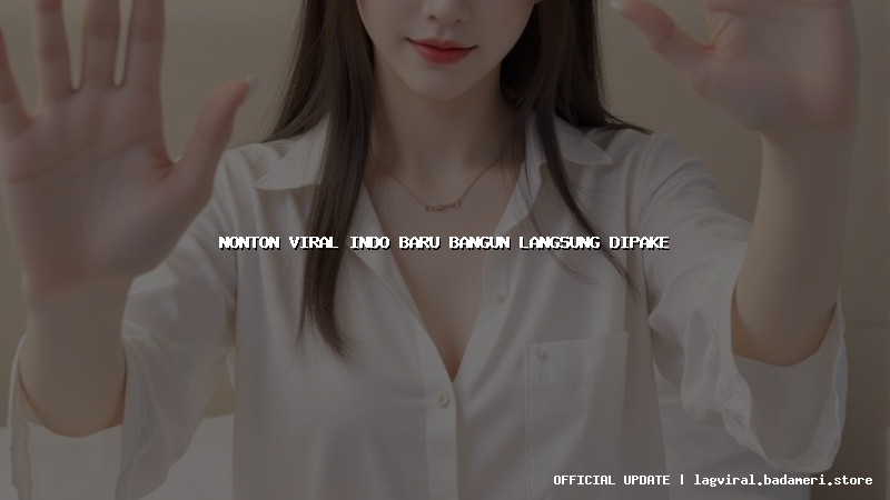 nonton viral indo baru bangun langsung dipake