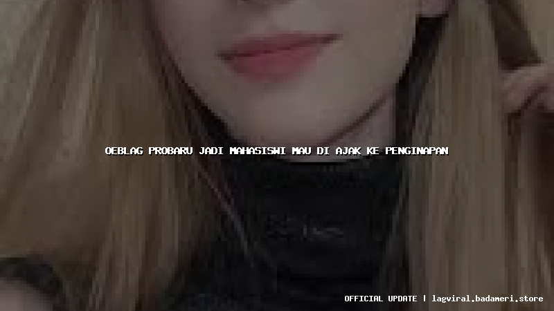 oeblag probaru jadi mahasiswi mau di ajak ke penginapan