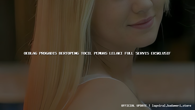 oeblag progadis bertopeng tocil pemuas lelaki full servis eksklusif