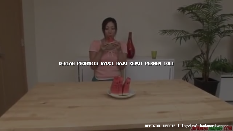 oeblag prohabis nyuci baju kemut permen loli