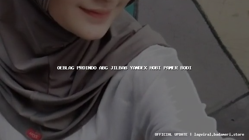 oeblag proindo abg jilbab yandex hobi pamer bodi