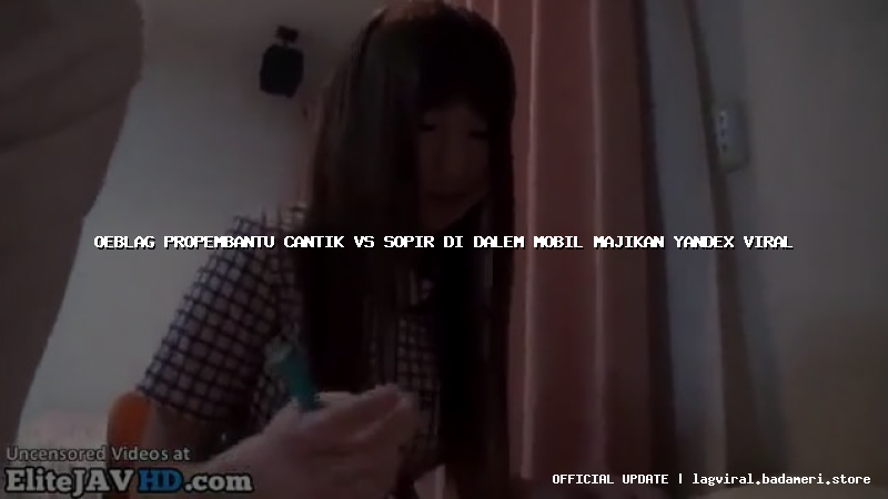 oeblag propembantu cantik vs sopir di dalem mobil majikan yandex viral