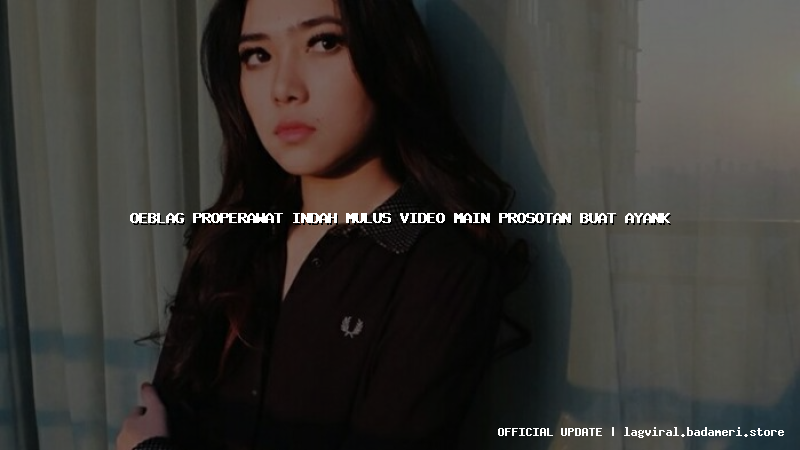 oeblag properawat indah mulus video main prosotan buat ayank