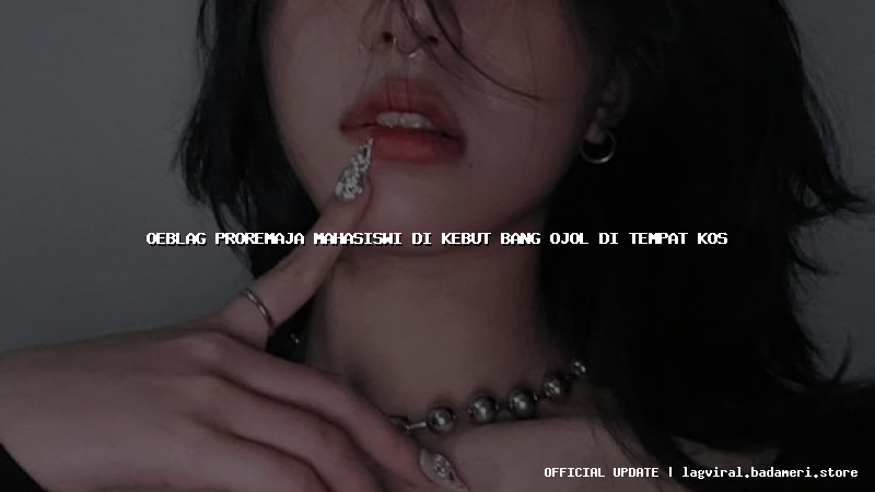 oeblag proremaja mahasiswi di kebut bang ojol di tempat kos