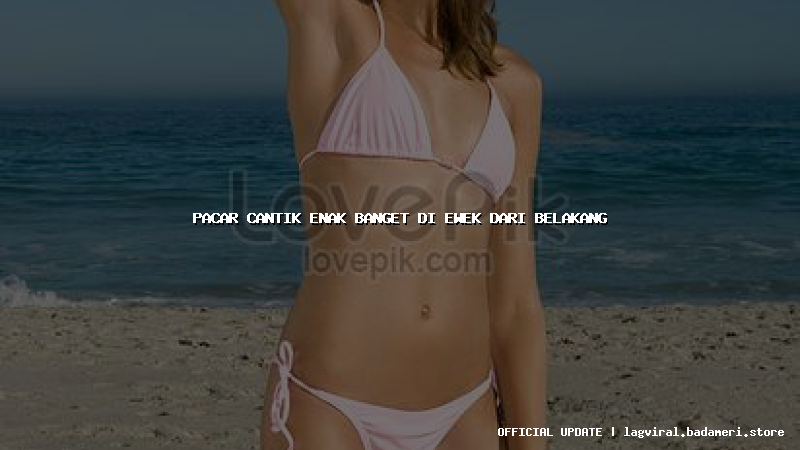 pacar cantik enak banget di ewek dari belakang