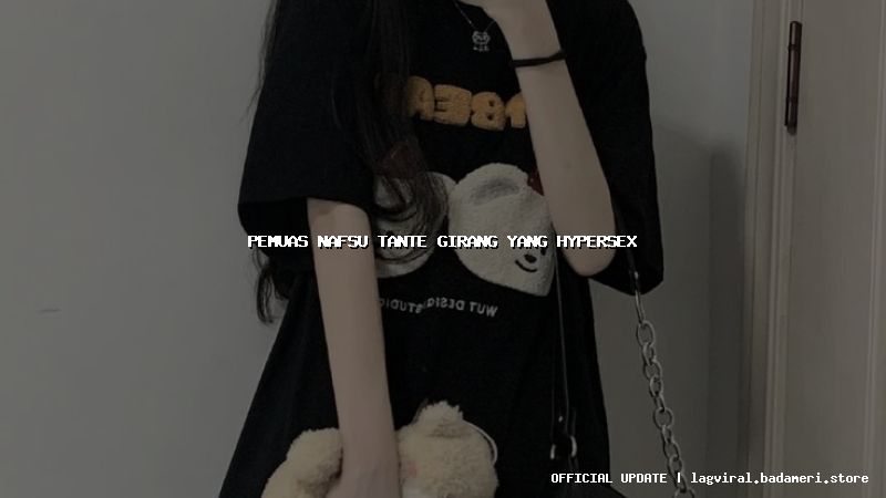 pemuas nafsu tante girang yang hypersex