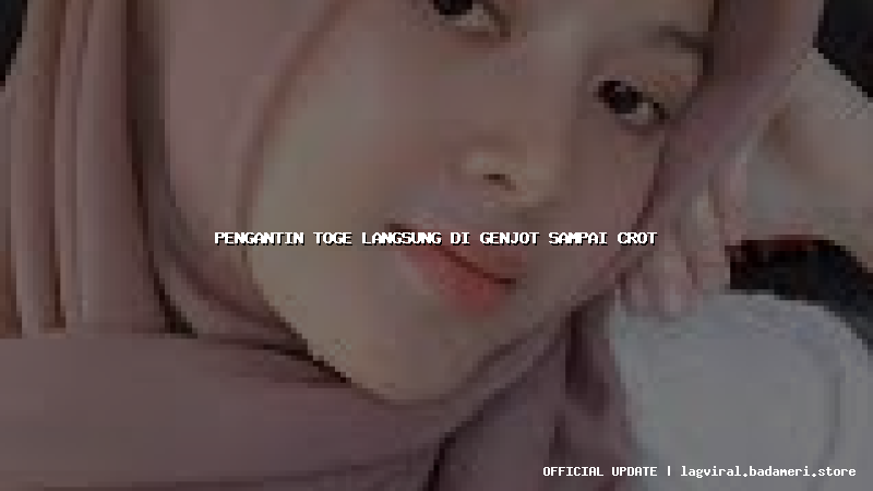 pengantin toge langsung di genjot sampai crot