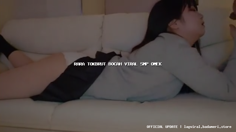 rara tokbrut bocah viral smp omek