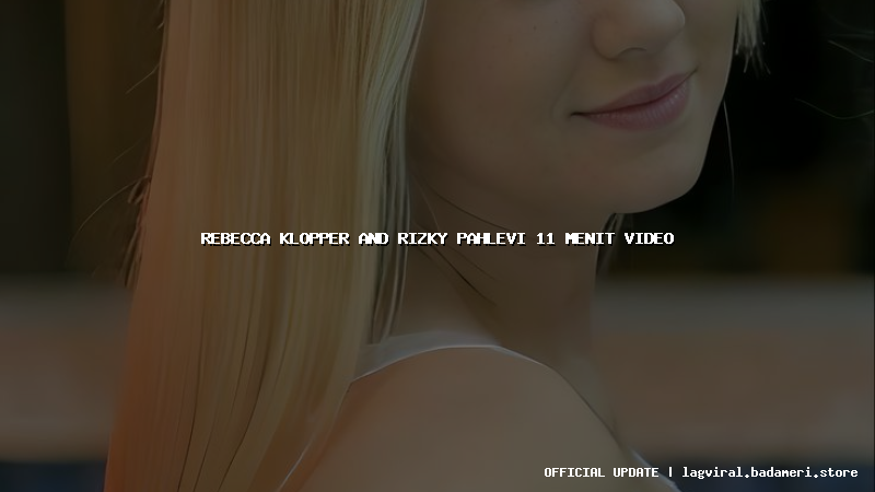 rebecca klopper and rizky pahlevi 11 menit video