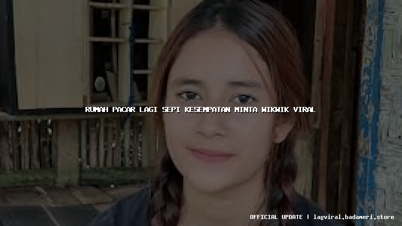 rumah pacar lagi sepi kesempatan minta wikwik viral