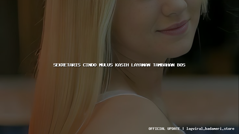 sekretaris cindo mulus kasih layanan tambahan bos