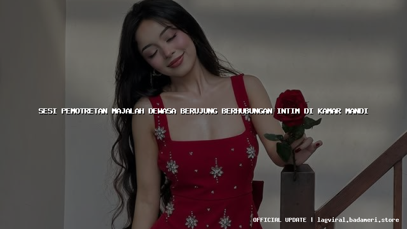 sesi pemotretan majalah dewasa berujung berhubungan intim di kamar mandi