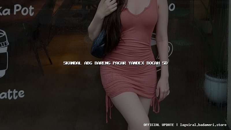 skandal abg bareng pacar yandex bocah sd