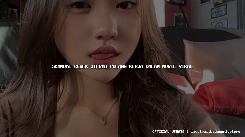 skandal cewek jilbab pulang kerja dalam mobil viral