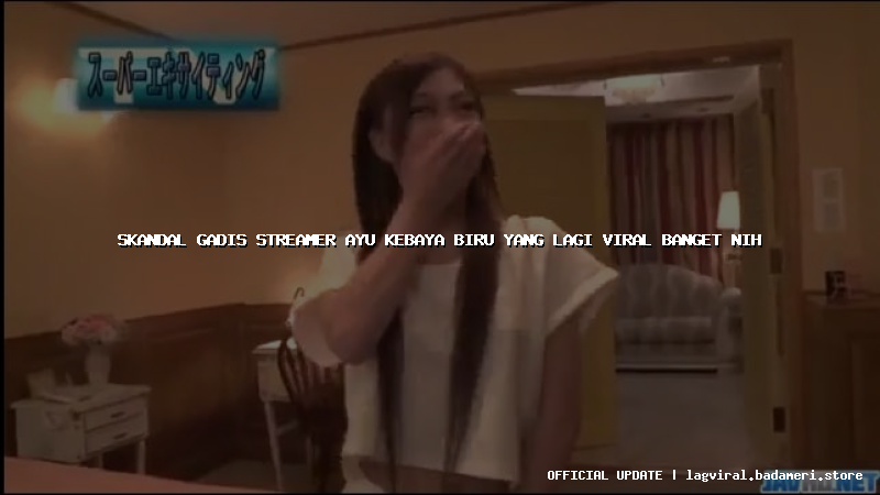 skandal gadis streamer ayu kebaya biru yang lagi viral banget nih