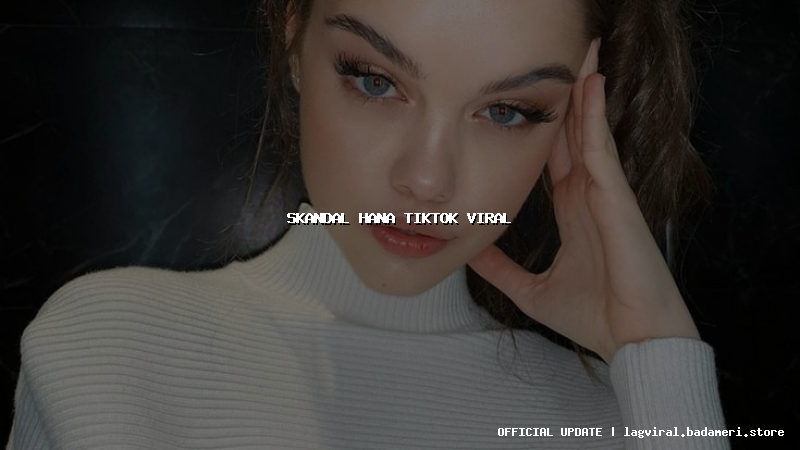 skandal hana tiktok viral