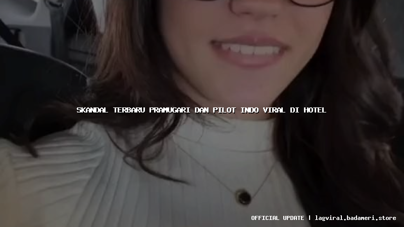 skandal terbaru pramugari dan pilot indo viral di hotel