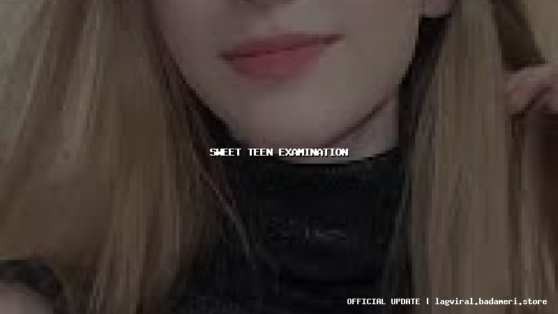 sweet teen examination