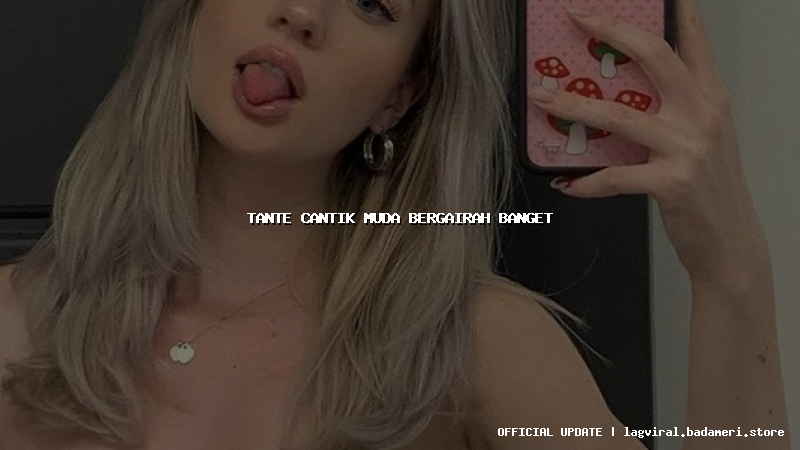tante cantik muda bergairah banget